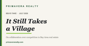 Branded title card: It Still Takes a Village — Bea's Take on collaboration over competition in Bay Area real estate, Primavera Realty